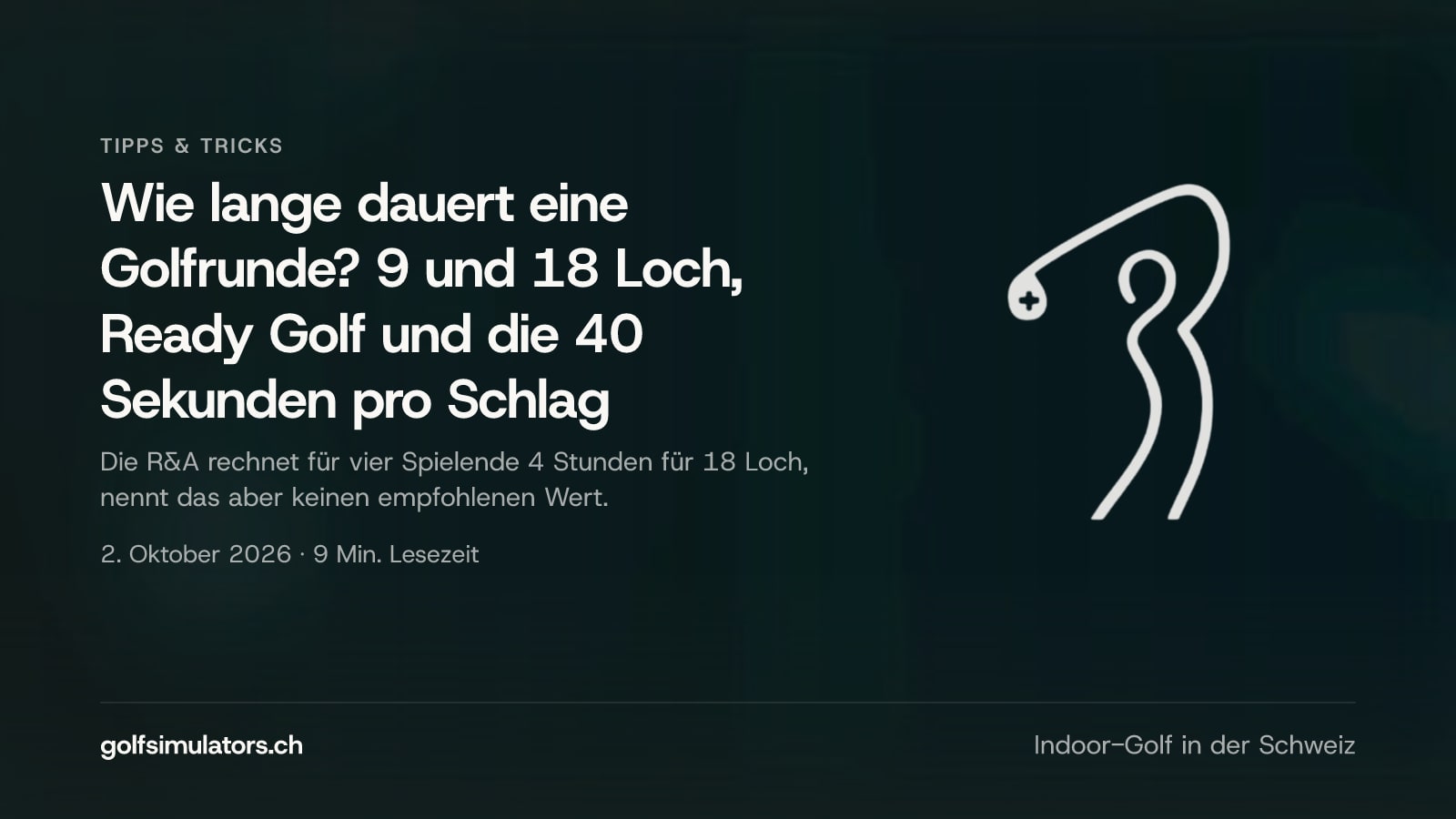 Wie lange dauert eine Golfrunde? 9 und 18 Loch, Ready Golf und die 40 Sekunden pro Schlag — Beitragsbild